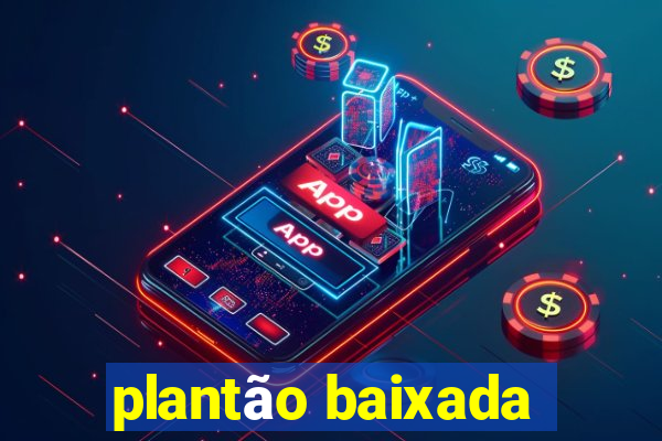 plantão baixada